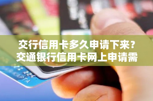 交行信用卡多久申请下来？交通银行信用卡网上申请需要多久
