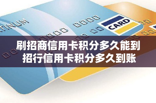 刷招商信用卡积分多久能到 招行信用卡积分多久到账
