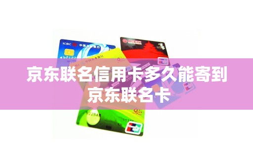 京东联名信用卡多久能寄到 京东联名卡