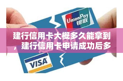 建行信用卡大概多久能拿到,建行信用卡申请成功后多久能拿到卡 建行信用卡大概多久能拿到,建行信用卡申请成功后多久能拿到卡