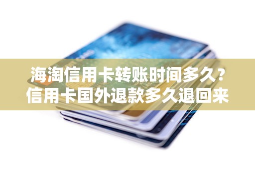 海淘信用卡转账时间多久？信用卡国外退款多久退回来
