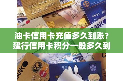 油卡信用卡充值多久到账？建行信用卡积分一般多久到账