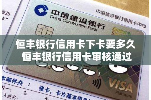 恒丰银行信用卡下卡要多久 恒丰银行信用卡审核通过多久下卡