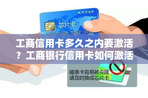 工商信用卡多久之内要激活？工商银行信用卡如何激活