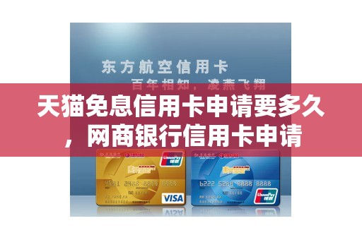 天猫免息信用卡申请要多久，网商银行信用卡申请