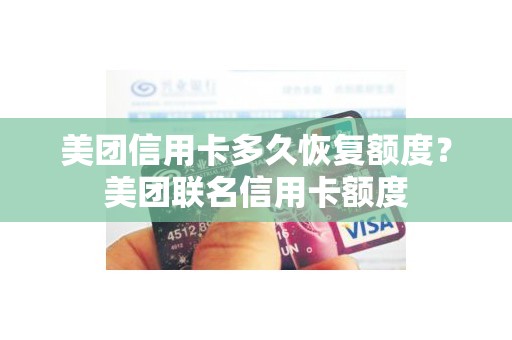 美团信用卡多久恢复额度？美团联名信用卡额度