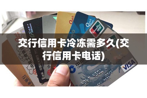 交行信用卡冷冻需多久(交行信用卡电话)