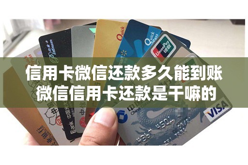 信用卡微信还款多久能到账 微信信用卡还款是干嘛的