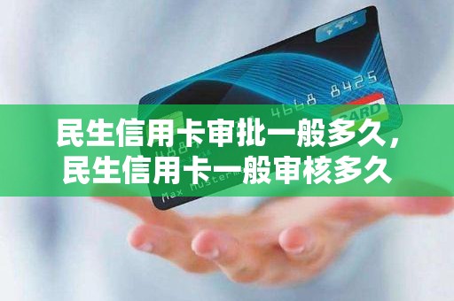 民生信用卡审批一般多久，民生信用卡一般审核多久