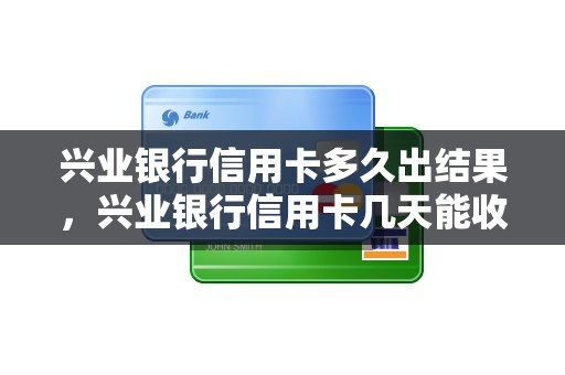 兴业银行信用卡多久出结果,兴业银行信用卡几天能收到 兴业银行信用卡多久出结果,兴业银行信用卡几天能收到