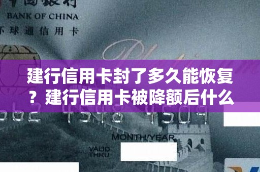 建行信用卡封了多久能恢复?建行信用卡被降额后什么时候能恢复 建行信用卡封了多久能恢复?建行信用卡被降额后什么时候能恢复