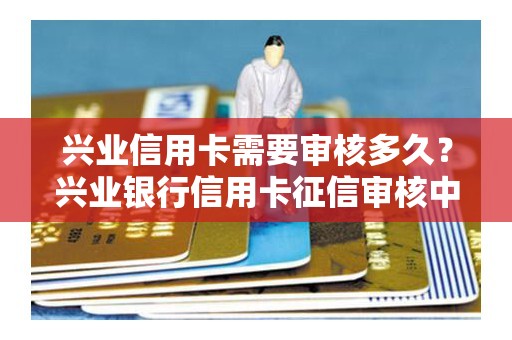 兴业信用卡需要审核多久？兴业银行信用卡征信审核中需要多久