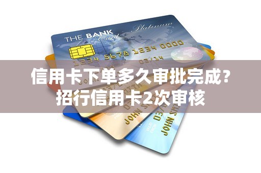 信用卡下单多久审批完成？招行信用卡2次审核