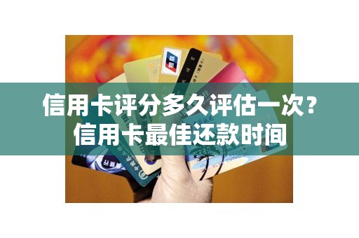 信用卡评分多久评估一次？信用卡最佳还款时间