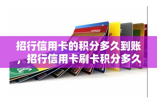 招行信用卡的积分多久到账，招行信用卡刷卡积分多久到账