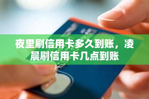 夜里刷信用卡多久到账，凌晨刷信用卡几点到账