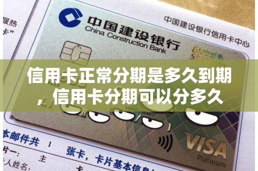 信用卡正常分期是多久到期，信用卡分期可以分多久