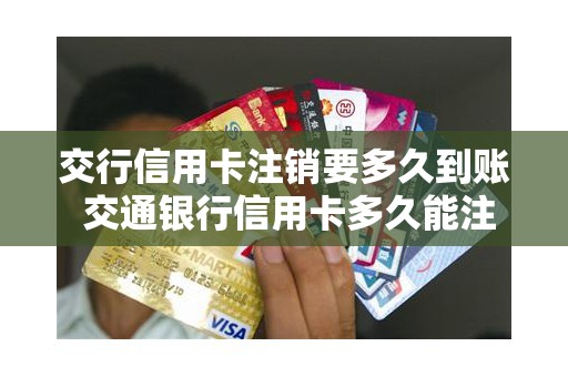 交行信用卡注销要多久到账 交通银行信用卡多久能注销