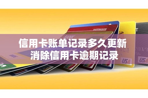 信用卡账单记录多久更新 消除信用卡逾期记录
