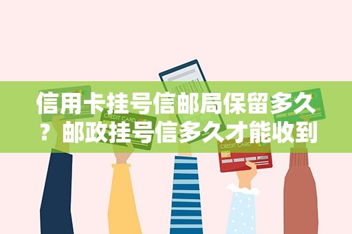 信用卡挂号信邮局保留多久？邮政挂号信多久才能收到