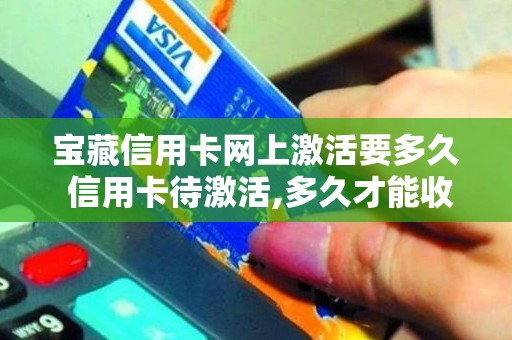 宝藏信用卡网上激活要多久 信用卡待激活,多久才能收到卡