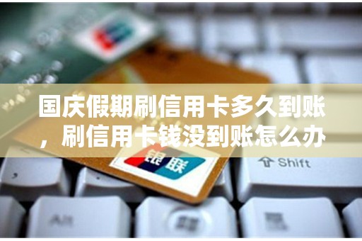 国庆假期刷信用卡多久到账，刷信用卡钱没到账怎么办