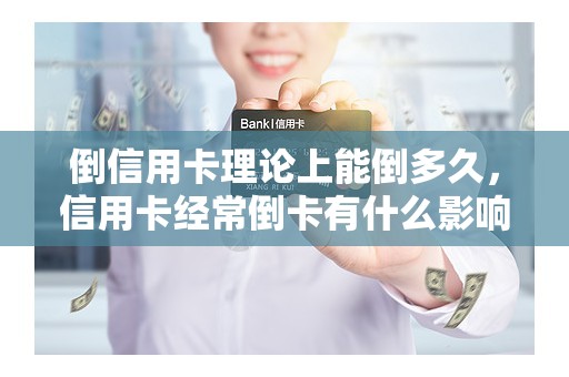 倒信用卡理论上能倒多久，信用卡经常倒卡有什么影响