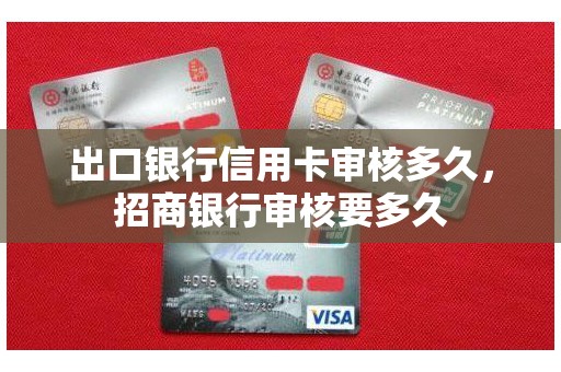 出口银行信用卡审核多久，招商银行审核要多久