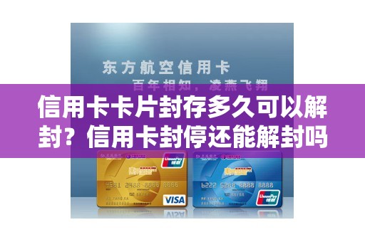 信用卡卡片封存多久可以解封？信用卡封停还能解封吗