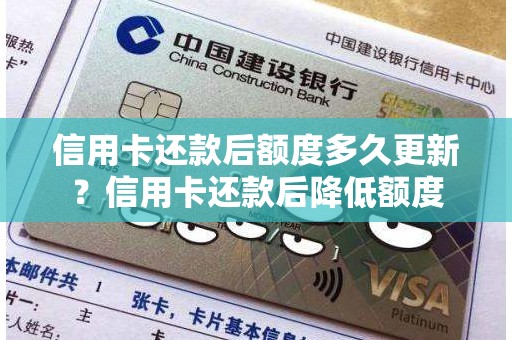 信用卡还款后额度多久更新？信用卡还款后降低额度