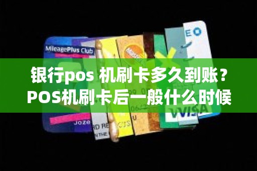 银行pos 机刷卡多久到账？POS机刷卡后一般什么时候到账
