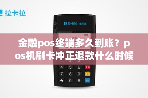 金融pos终端多久到账？pos机刷卡冲正退款什么时候到账