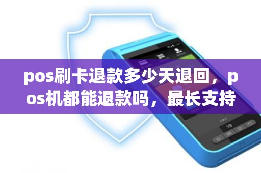 pos刷卡退款多少天退回，pos机都能退款吗，最长支持多长时间退款