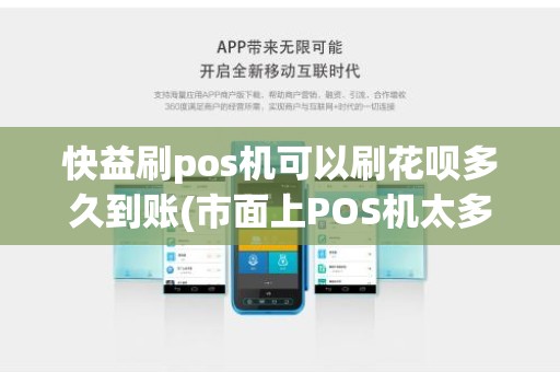 快益刷pos机可以刷花呗多久到账(市面上POS机太多了，到底该如何选择)