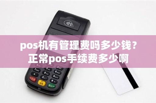 pos机有管理费吗多少钱？正常pos手续费多少啊
