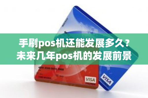手刷pos机还能发展多久？未来几年pos机的发展前景怎么样