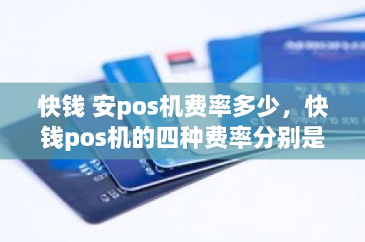 快钱 安pos机费率多少,快钱pos机的四种费率分别是多少 快钱 安pos机费率多少,快钱pos机的四种费率分别是多少
