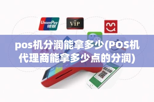 pos机分润能拿多少(POS机代理商能拿多少点的分润)