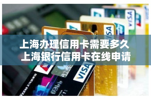 上海办理信用卡需要多久 上海银行信用卡在线申请