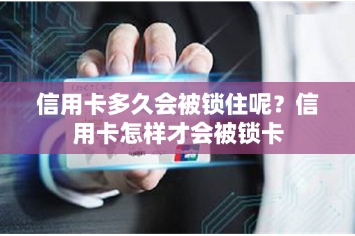 信用卡多久会被锁住呢？信用卡怎样才会被锁卡