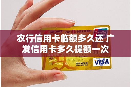 农行信用卡临额多久还 广发信用卡多久提额一次