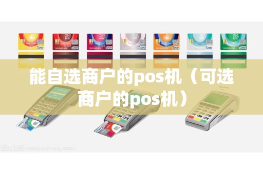 能自选商户的pos机（可选商户的pos机）