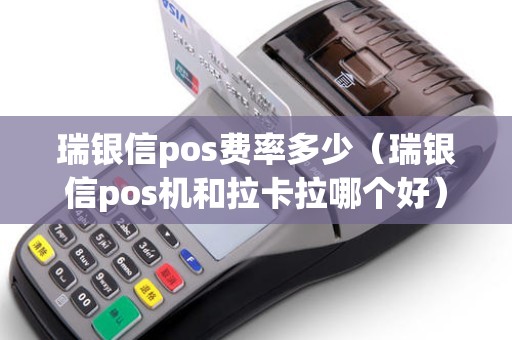 瑞银信pos费率多少（瑞银信pos机和拉卡拉哪个好）