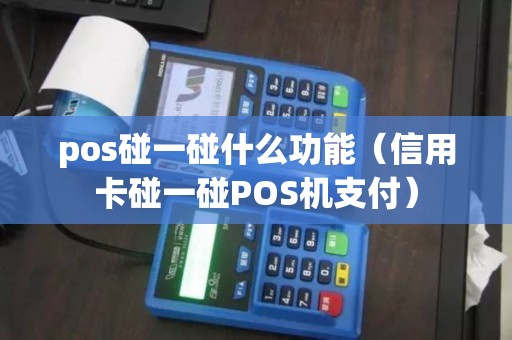 pos碰一碰什么功能（信用卡碰一碰POS机支付）