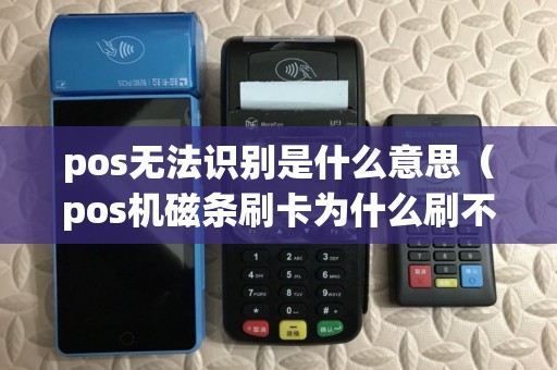 pos无法识别是什么意思（pos机磁条刷卡为什么刷不上）