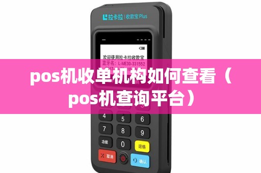 pos机收单机构如何查看（pos机查询平台）