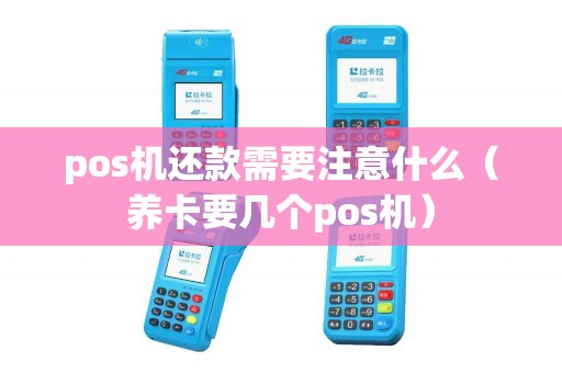 pos机还款需要注意什么（养卡要几个pos机）