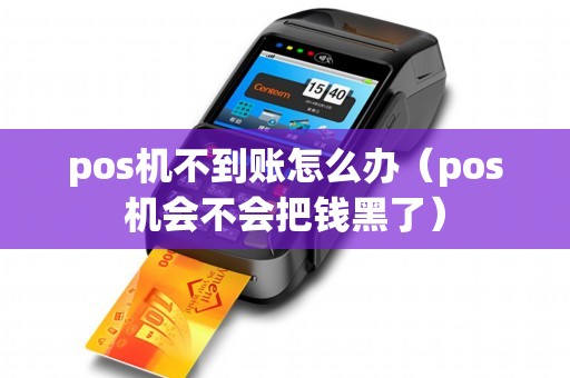 pos机不到账怎么办（pos机会不会把钱黑了）