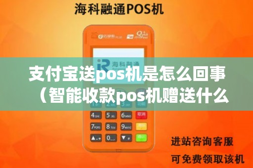 支付宝送pos机是怎么回事（智能收款pos机赠送什么意思）