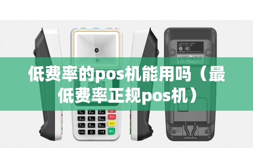 低费率的pos机能用吗（最低费率正规pos机）